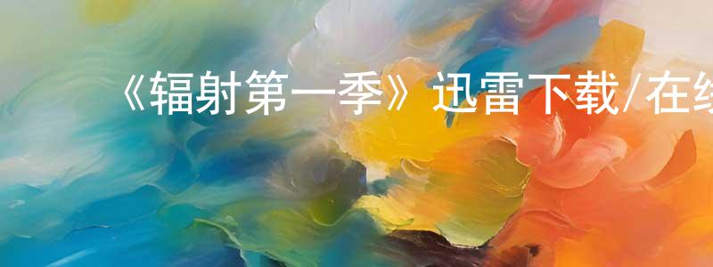 ﻿陈纪宇的网络影视资源,﻿《辐射第一季》迅雷下载/在线观看-魔幻科幻-美剧天堂